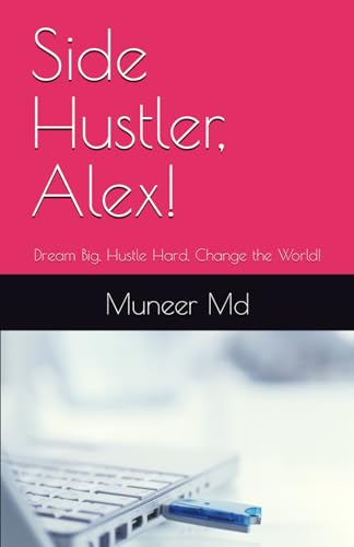 Md - Side Hustler, Alex!: Dream Big, Hustle Hard, Change the World! -