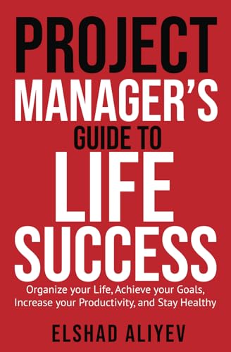 Aliyev - Project Manager's Guide to Life Success: Organize your Life,