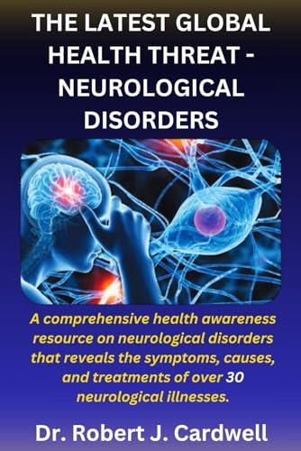 Cardwell - LATEST GLOBAL HEALTH THREAT- NEUROLOGICAL DISORDERS: A comp