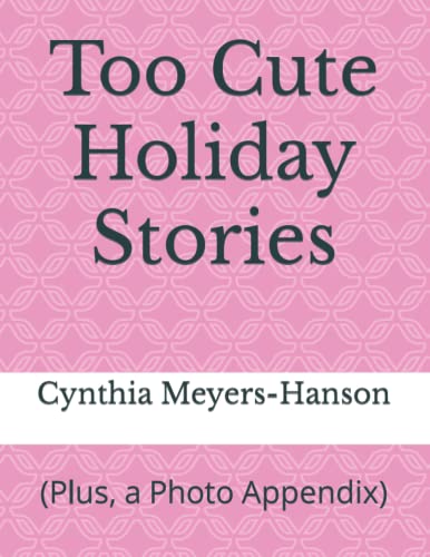 Meyers-Hanson - Too Cute Holiday Stories  (Plus, a Photo Appendix) - N