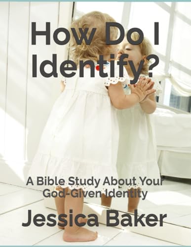 Baker - How Do I Identify?: A Bible Study About Your God-Given Identit
