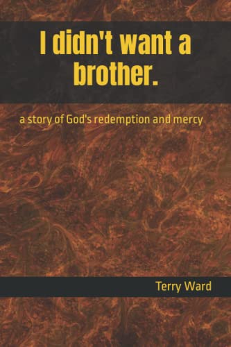 Ward - I didn't want a brother.  a story of God's redemption and mercy
