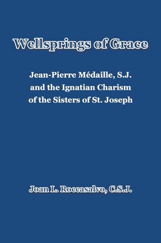 Roccasalvo C.S.J. - Wellsprings of Grace: Jean-Pierre M?daille, S.J. a
