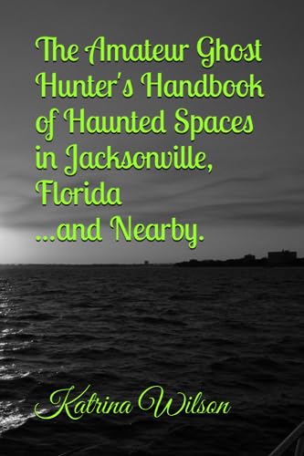 Wilson - Amateur Ghost Hunter's Handbook of Haunted Spaces  Jacksonvil