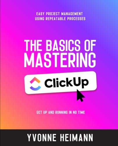 Heimann - Mastering the Basics of ClickUp: Get Up and Running in No Ti