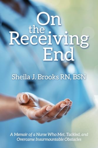 Brooks RN BSN - On the Receiving End: A Memoir of a Nurse Who Met, Tac