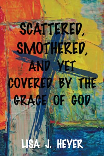 Heyer - Scattered, Smothered, and Yet Covered By the Grace of God - Ne