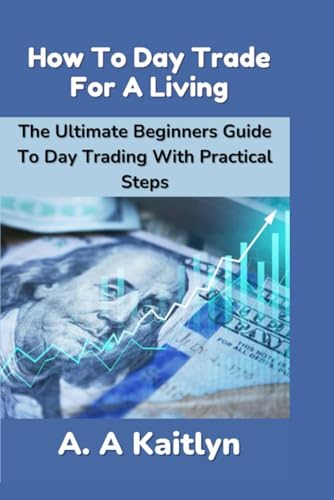 Kaitlyn - HOW TO DAY TRADE FOR A LIVING  : The Ultimate Beginner's Gui