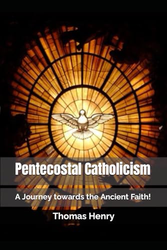 Henry Jr - Pentecostal Catholicism  A Journey towards the Ancient Fait