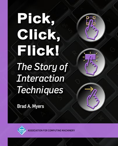 Myers - Pick, Click, Flick!: The Story of Interaction Techniques - New