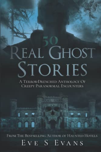 Evans - 50 Real Ghost Stories  A Terror-Drenched Anthology of Creepy P