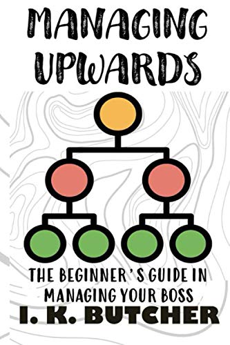 Butcher - MANAGING UPWARDS   THE BEGINNER'S GUIDE IN MANAGING YOUR BOS