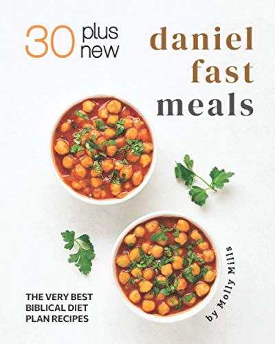 Mills - 30 Plus New Daniel Fast Meals  The Very Best Biblical Diet Pla