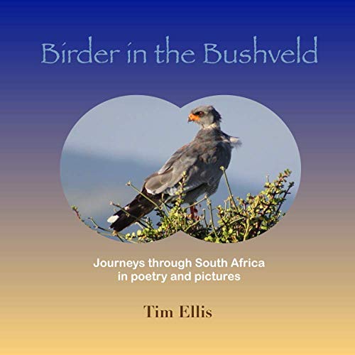 Burns - Birder in the Bushveld  Journeys through South Africa in poetr