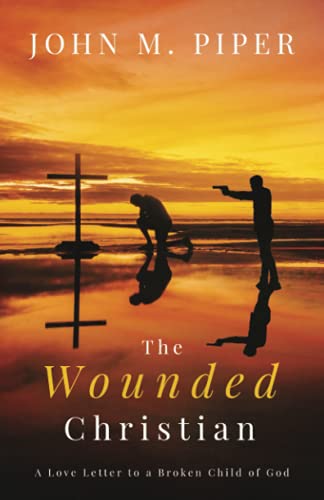 Piper - Wounded Christian : - A Love Letter to a Broken Child of God -