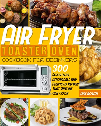 Bowen - Air Fryer Toaster Oven Cookbook for Beginners  300 Effortless,