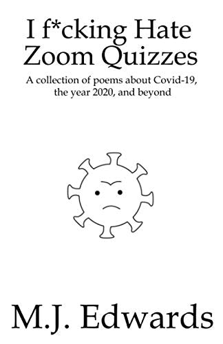 Edwards - I F*cking Hate Zoom Quizzes  A collection of poems about Cov