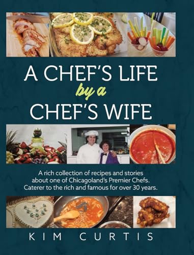 Curtis - A Chef's Life by a Chef's Wife: A rich collection of recipes