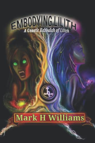 Williams - Embodying Lilith  A Gnostic Kabbalah Of Lilith - New paperb