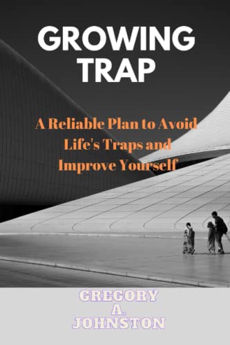 Johnston - GROWING  TRAP  A Reliable Plan to Avoid Life's Traps and Im
