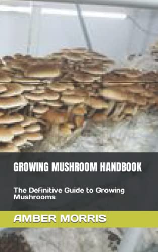 MORRIS - GROWING MUSHROOM HANDBOOK  The Definitive Guide to Growing Mu