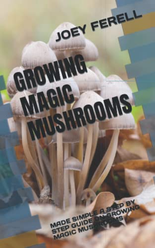 FERELL - GROWING MAGIC MUSHROOMS  MADE SIMPLE  A STEP BY STEP GUIDE ON