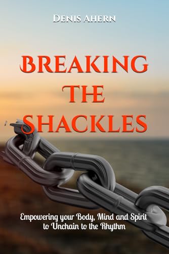 Ahern - Breaking The Shackles: Helping your mind, body & spirit unchai