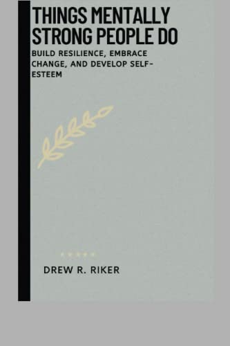 R. Riker - Things Mentally Strong People do  Build Resilience, Embrace