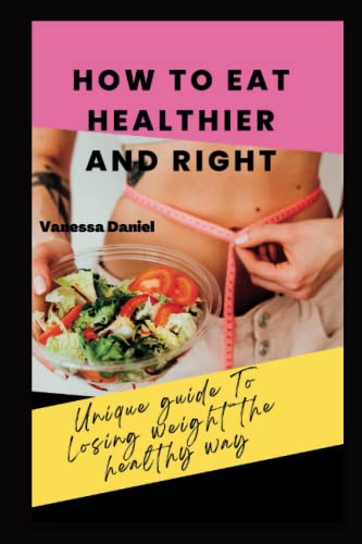 Daniel - HOW TO EAT HEALTHIER AND RIGHT  Unique Guide To Losing Weight
