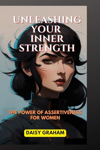 Graham - UNLEASHING YOUR INNER STRENGTH : The Power of Assertiveness f