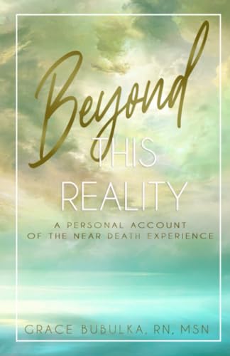 Bubulka RN MSN - Beyond This Reality  A Personal Account of the Near D