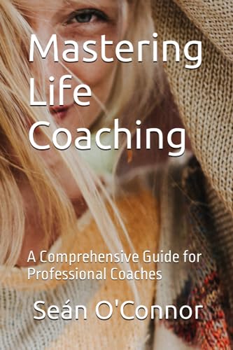 O'Connor - Mastering Life Coaching: A Comprehensive Guide for Professi
