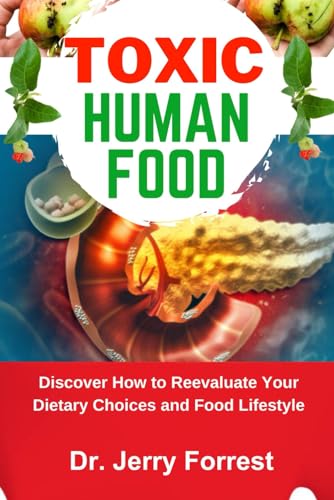 Forrest - TOXIC HUMAN FOOD: Discover How to Reevaluate Your Dietary Ch