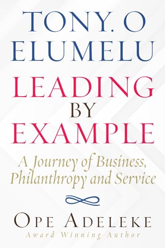 adelek - TONY. O ELUMELU LEADING BY EXAMPLE  A Journey of Business, Ph