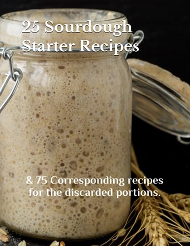 Lyons - 25 SOURDOUGH STARTER RECIPES : & 75 Corresponding recipes for