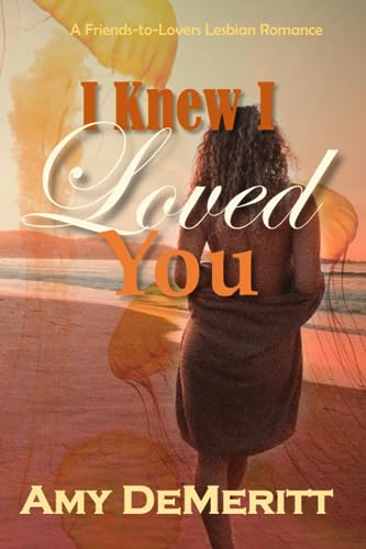 DeMeritt - I Knew I Loved You  A Friends-to-Lovers Lesbian Romance - N