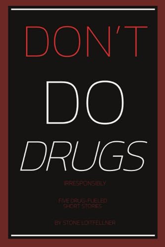Loitfellner - Don't Do Drugs Irresponsibly Five Drug-Fueled Short Stor
