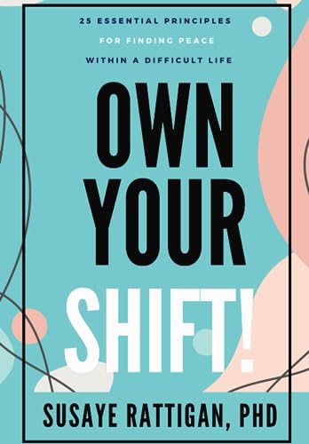 Rattigan - Own Your Shift!  25 Essential Principles For Finding Peace