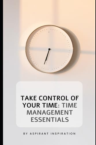 INSPIRATION - "Take Control of Your Time   Time Management Essentials