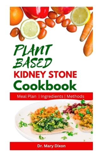 DIXON - PLANT BASED KIDNEY STONE COOKBOOK  Learn How to Make Wholesome