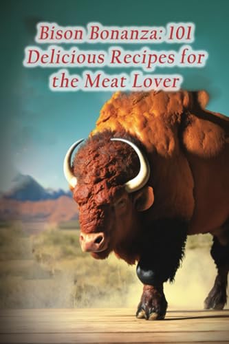 Rack Shir - Bison Bonanza: 101 Delicious Recipes for the Meat Lover -