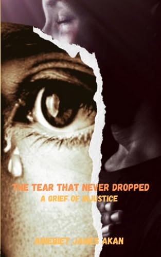 AKAN - TEAR THAT NEVER DROPPED  A GRIEF OF INJUSTICE - New paperback o