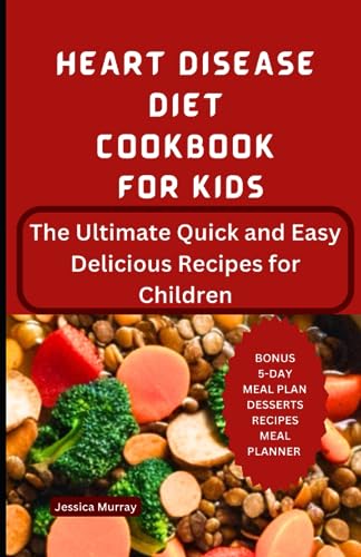 Murray - HEART DISEASE DIET COOKBOOK FOR KIDS: The Ultimate Quick and