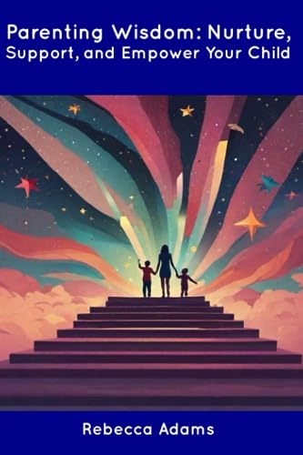 Adams - Parenting Wisdom: Nurture, Support, and Empower Your Child - N