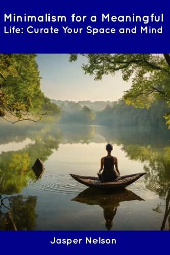 Nelson - Minimalism for a Meaningful Life: Curate Your Space and Mind