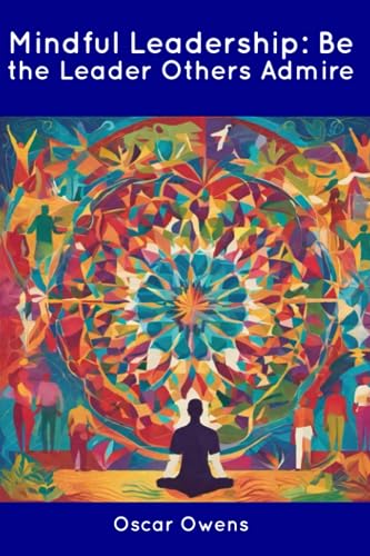 Owens - Mindful Leadership: Be the Leader Others Admire - New paperbac