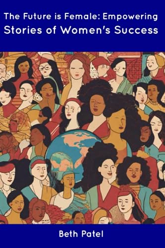 Patel - Future is Female: Empowering Stories of Women's Success - New