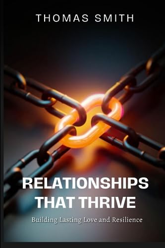 Smit - RELATIONSHIPS THAT THRIVE: Building Lasting Love and Resilience