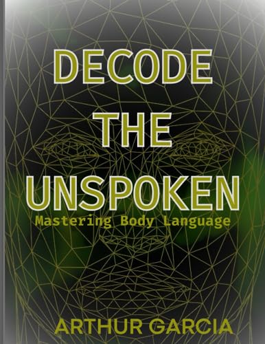 Garcia - DECODE THE UNSPOKEN  Mastering Body Language - New paperback