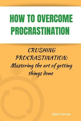 Horner - HOW TO OVERCOME PROCRASTINATION   Crushing Procrastination  M